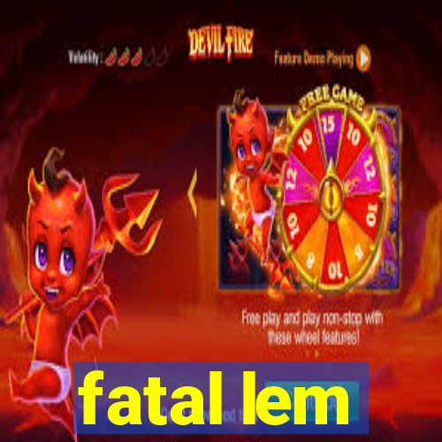 fatal lem